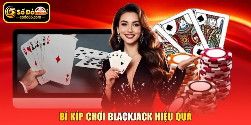 Bí kíp chơi Blackjack hiệu quả