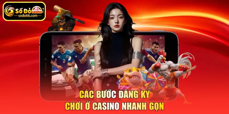 Các bước đăng ký chơi ở casino nhanh gọn