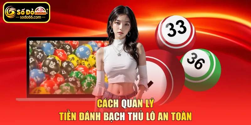 Cách quản lý tiền đánh bạch thủ lô an toàn
