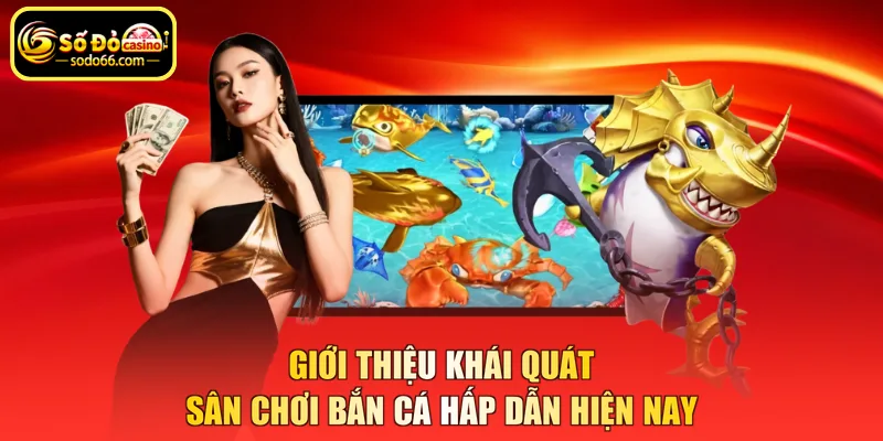 Giới thiệu khái quát sân chơi bắn cá hấp dẫn hiện nay