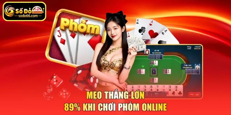 Mẹo thắng lớn 89% khi chơi phỏm online