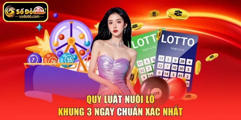 Quy luật nuôi lô khung 3 ngày chuẩn xác nhất