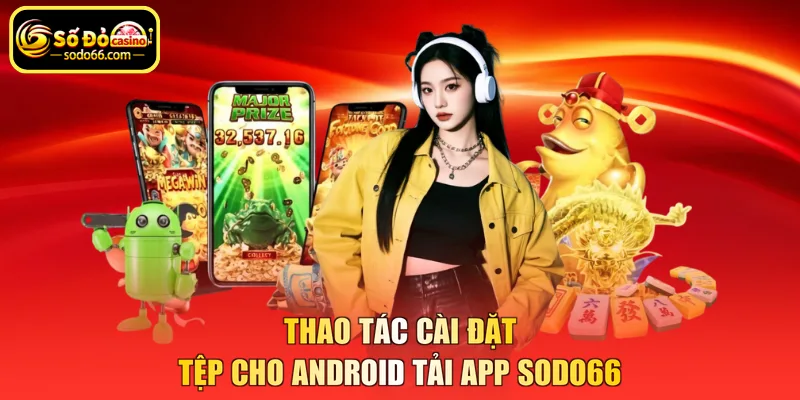 Thao tác cài đặt tệp cho android tải app SODO66