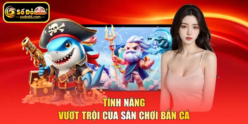 Tính năng vượt trội của sân chơi bắn cá